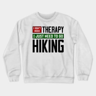 I don't need therapy, I just need to go hiking Crewneck Sweatshirt